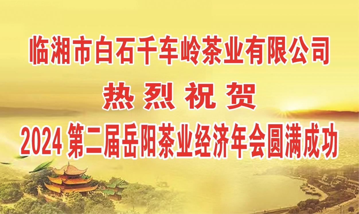 茶讯 || 2024第二届岳阳茶业经济年会在白石茶业成功召开